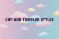 Cup/Tumbler Styles